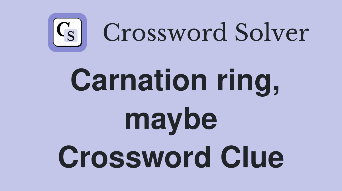Carnation ring, maybe Crossword Clue