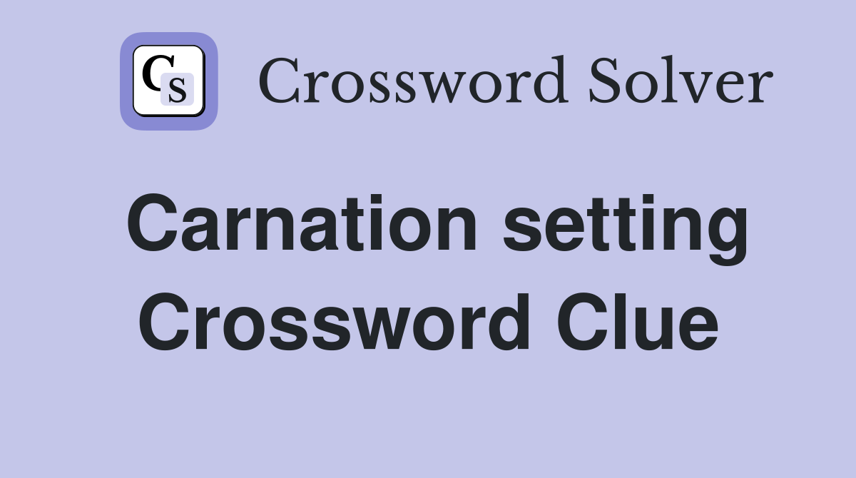 Carnation setting Crossword Clue