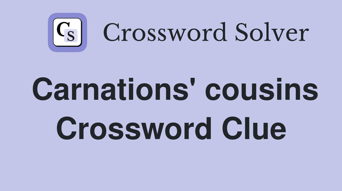 Carnations' cousins Crossword Clue