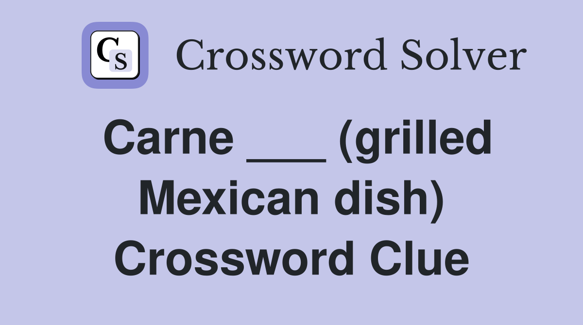 Carne ___ (grilled Mexican dish) Crossword Clue