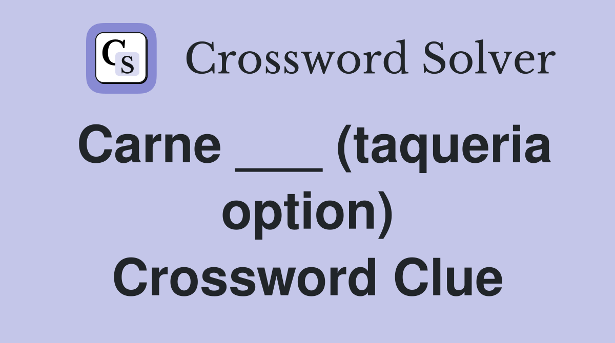 Carne ___ (taqueria option) Crossword Clue