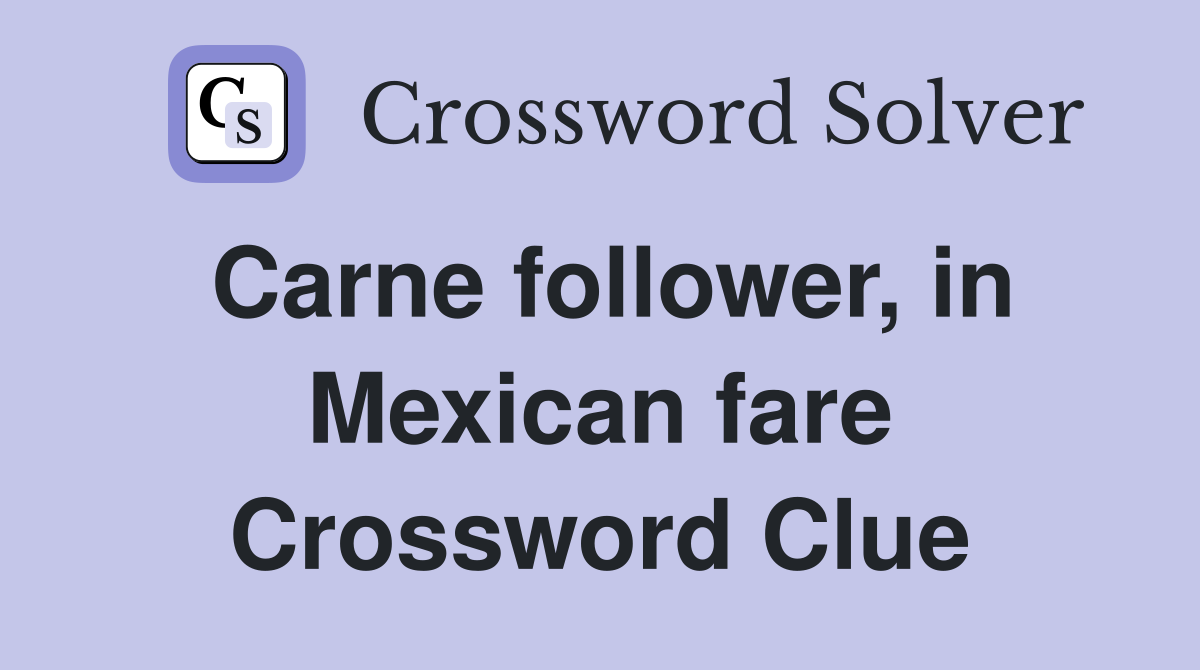 Carne follower, in Mexican fare Crossword Clue