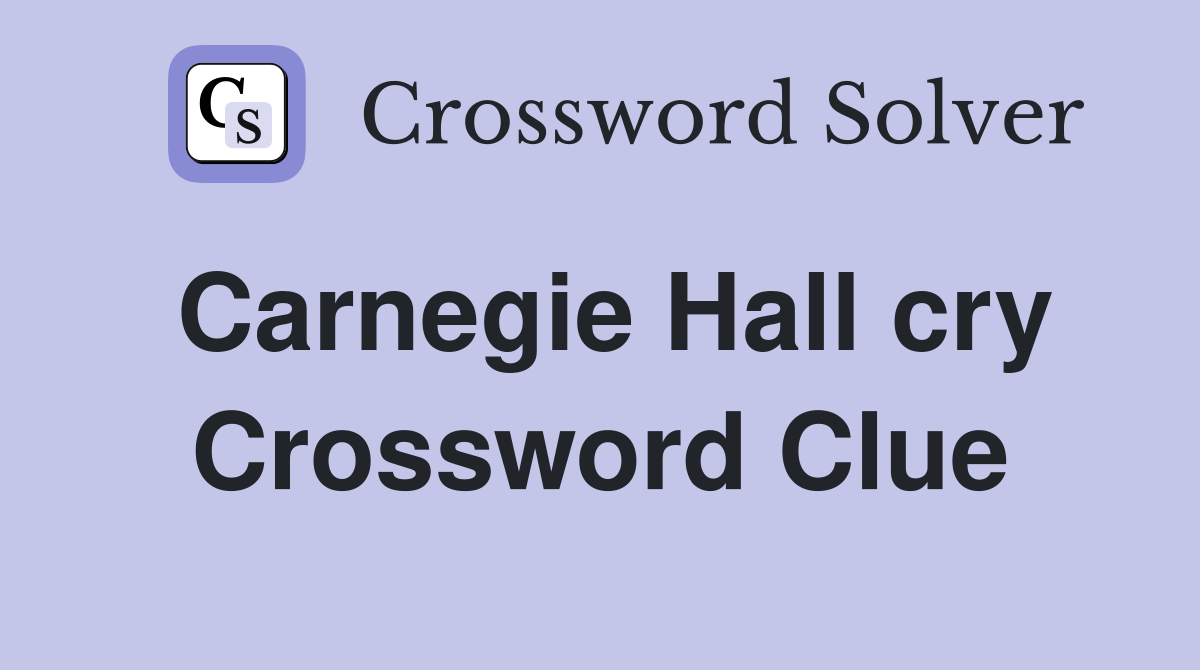 Carnegie Hall cry Crossword Clue