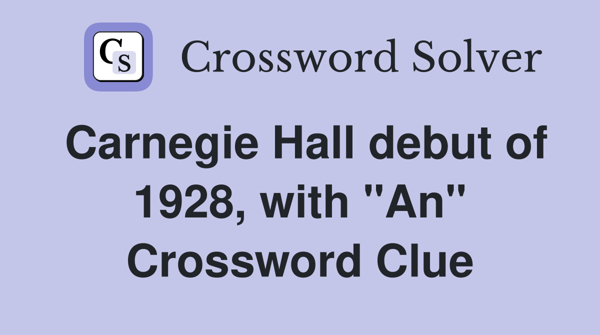 Carnegie Hall debut of 1928, with "An" Crossword Clue