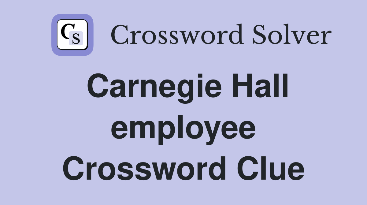 Carnegie Hall employee Crossword Clue