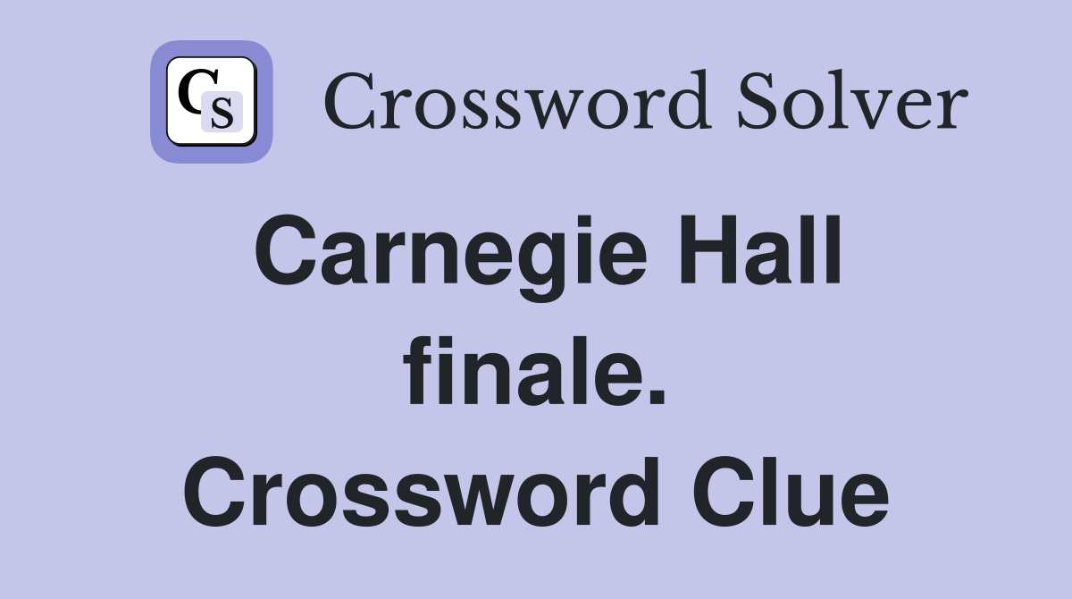 Carnegie Hall finale. Crossword Clue