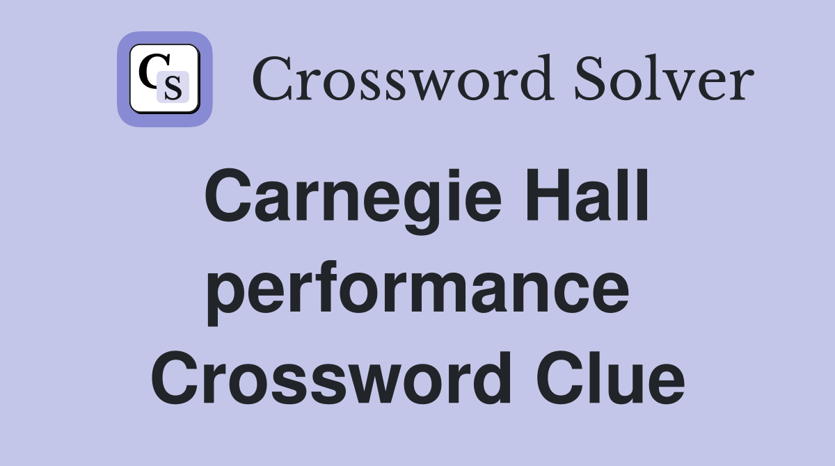 Carnegie Hall performance Crossword Clue
