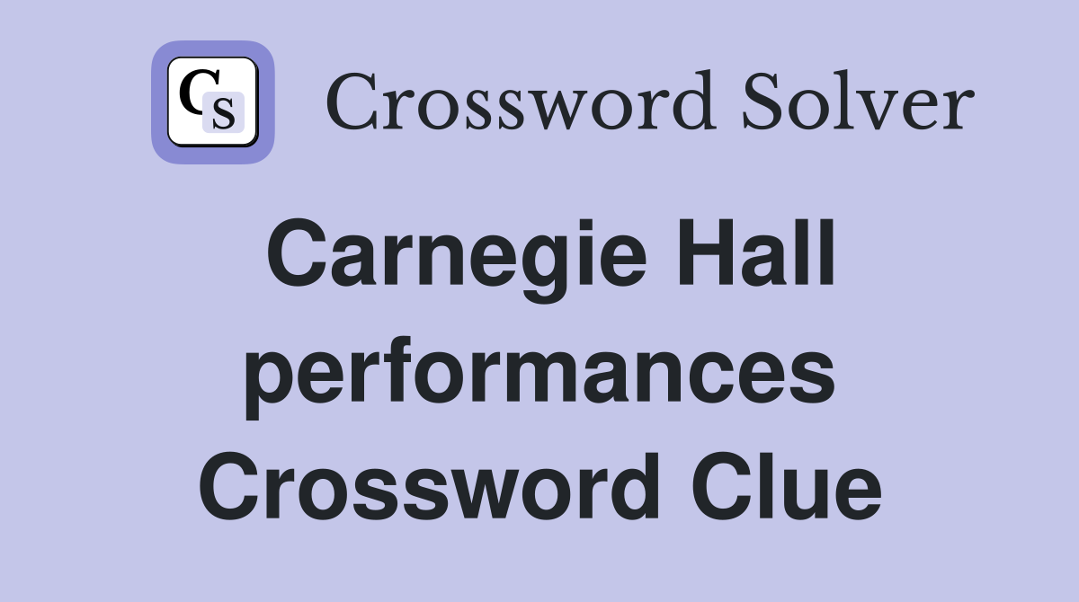 Carnegie Hall performances Crossword Clue