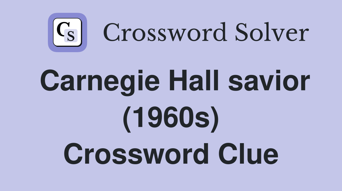 Carnegie Hall savior (1960s) Crossword Clue