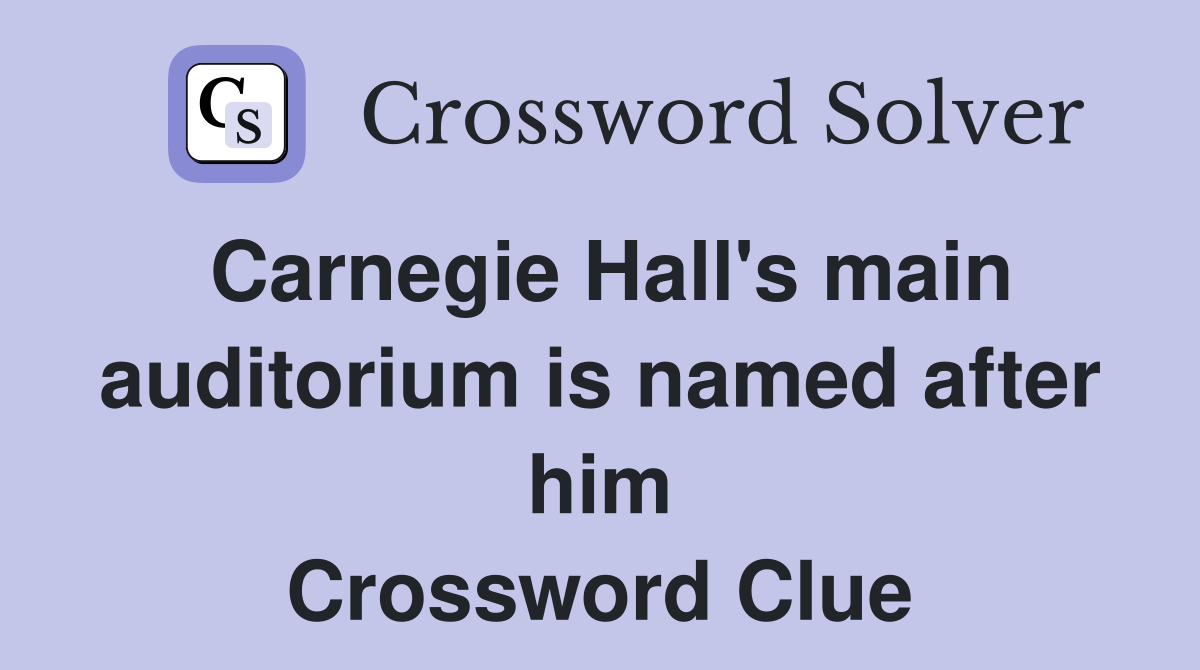 Carnegie Hall's main auditorium is named after him Crossword Clue