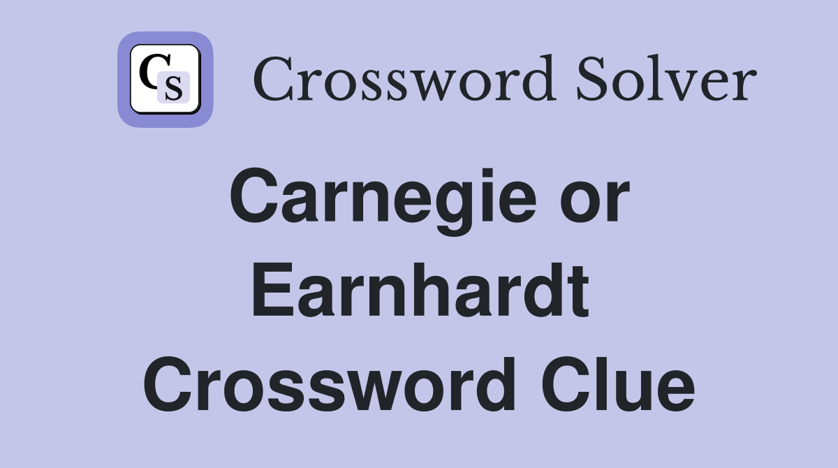 Carnegie or Earnhardt Crossword Clue
