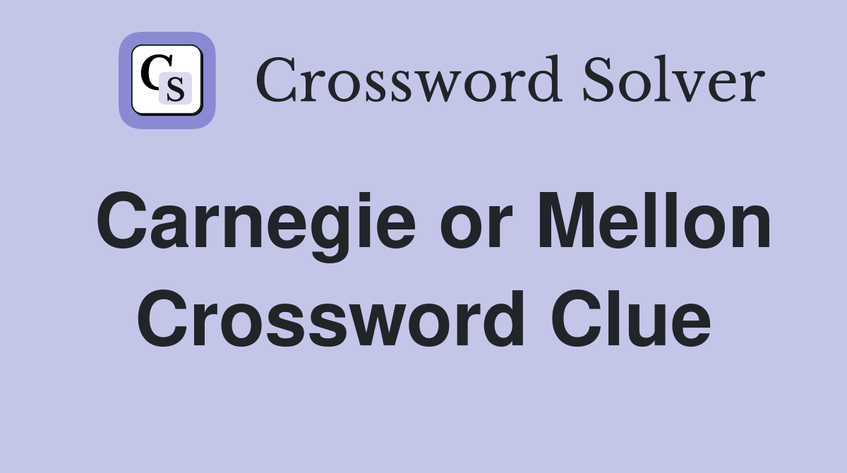 Carnegie or Mellon Crossword Clue