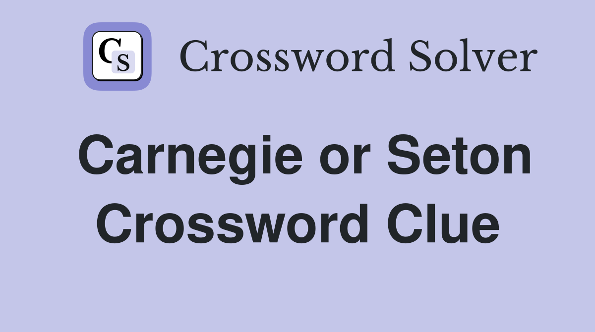 Carnegie or Seton Crossword Clue