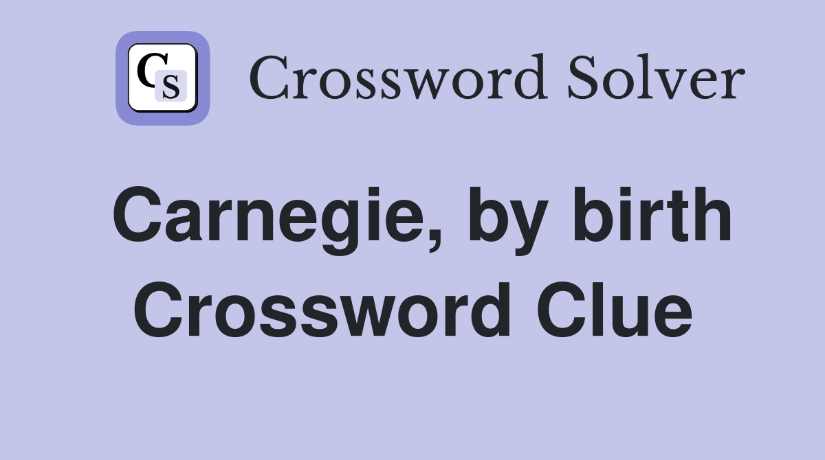 Carnegie, by birth Crossword Clue