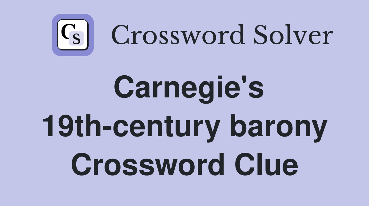 Carnegie's 19th-century barony Crossword Clue