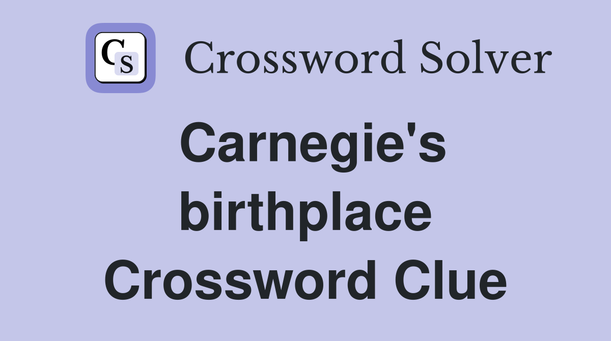 Carnegie's birthplace Crossword Clue