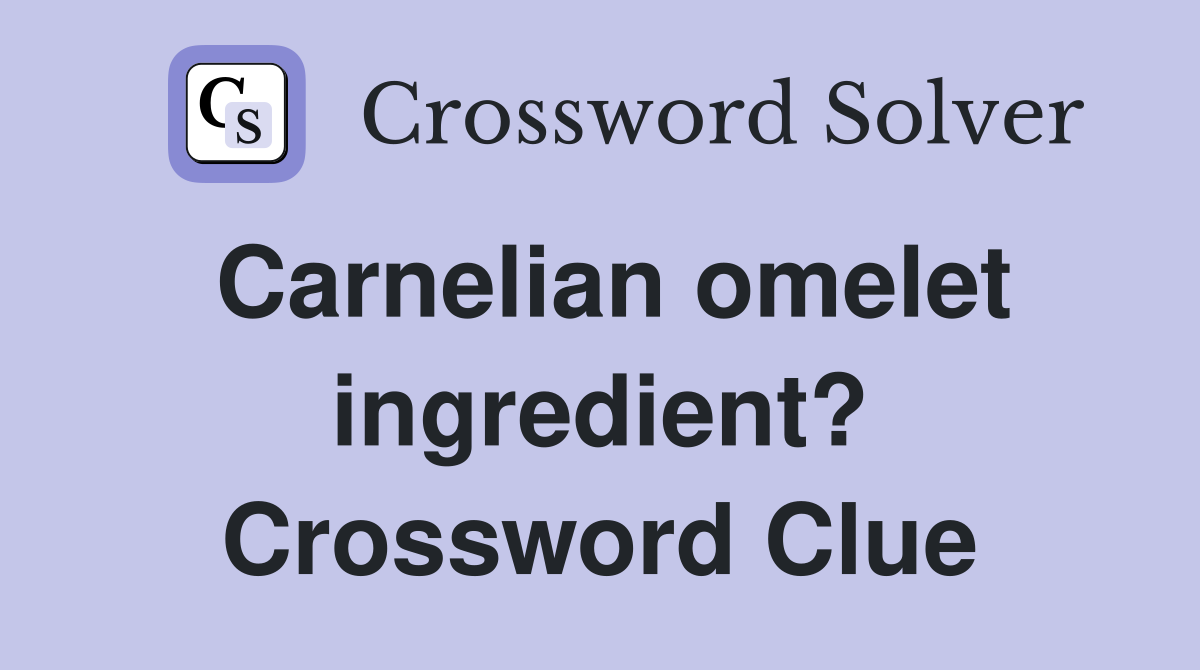 Carnelian omelet ingredient? Crossword Clue