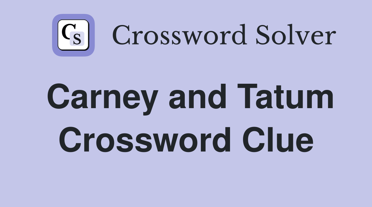Carney and Tatum Crossword Clue