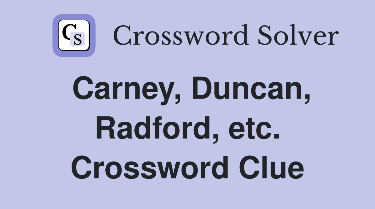 Carney, Duncan, Radford, etc. Crossword Clue