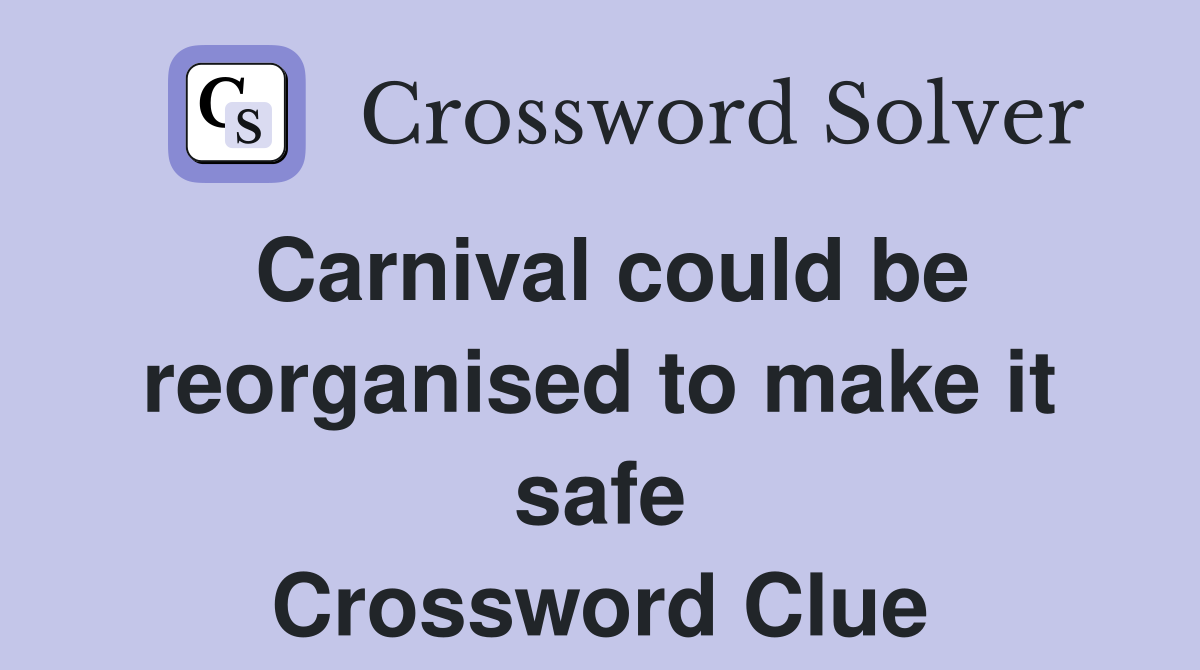 Carnival could be reorganised to make it safe Crossword Clue