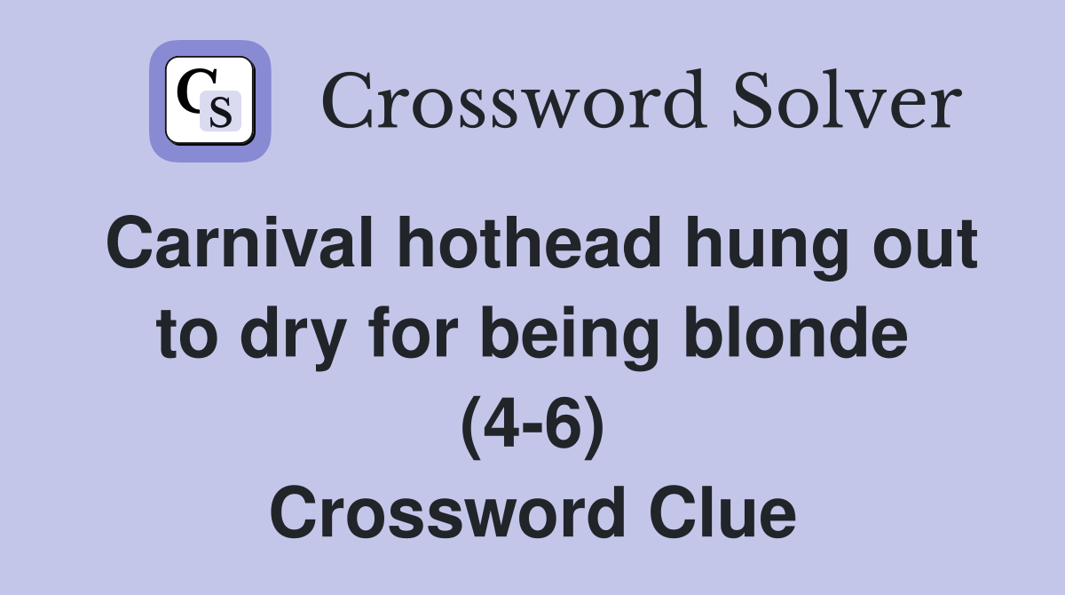Carnival hothead hung out to dry for being blonde (4-6) Crossword Clue