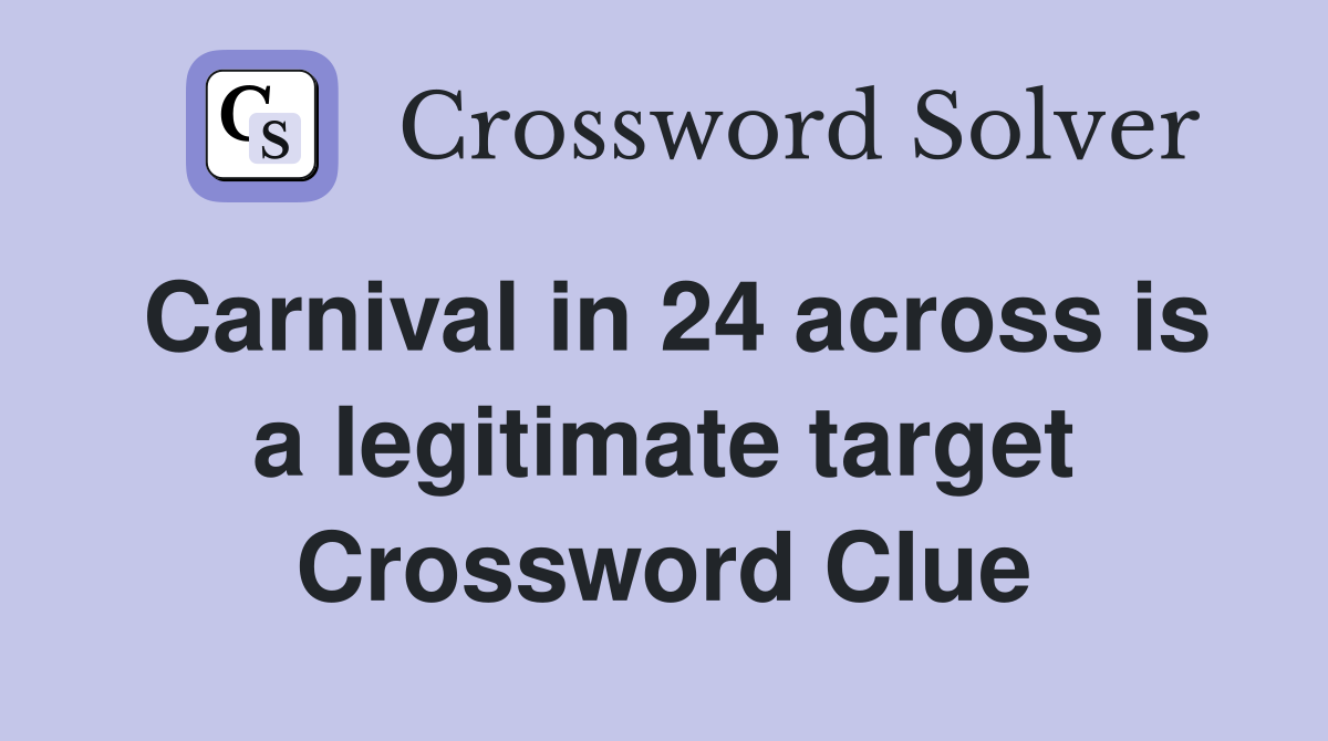 Carnival in 24 across is a legitimate target Crossword Clue