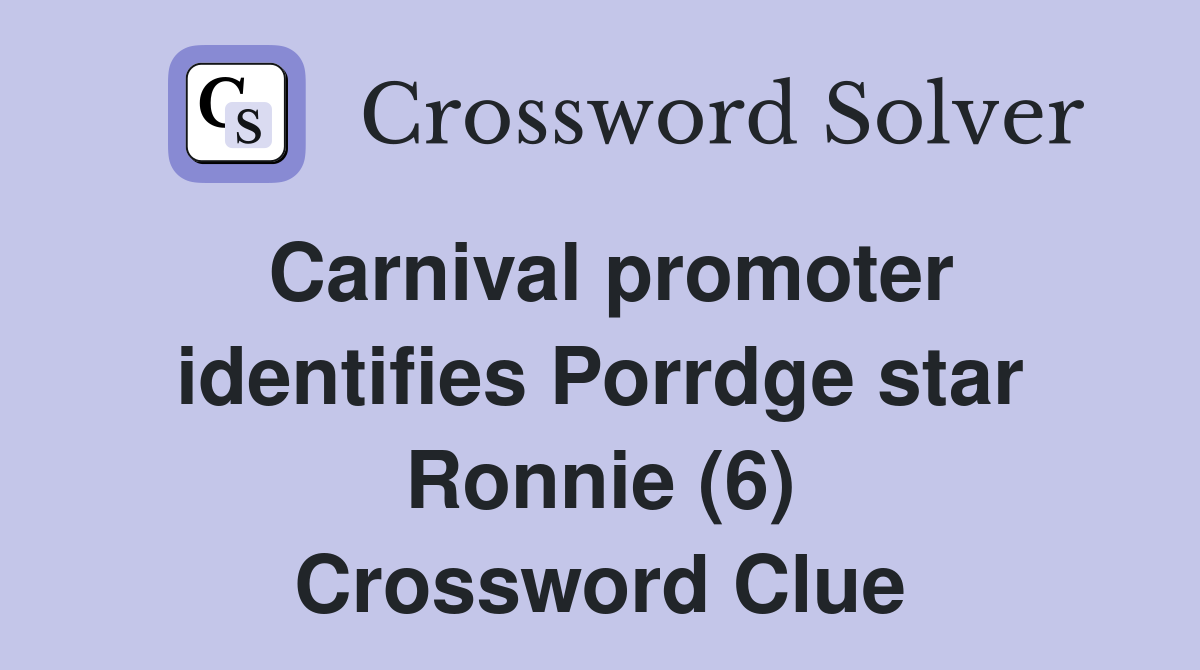 Carnival promoter identifies Porrdge star Ronnie (6) Crossword Clue