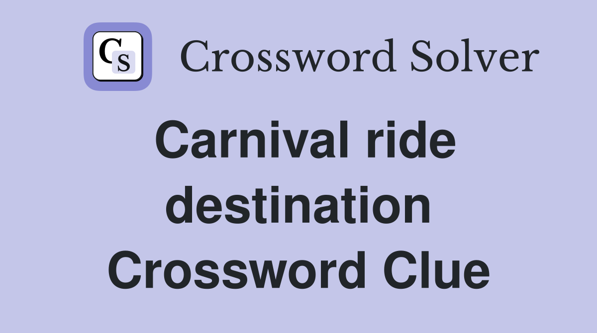 Carnival ride destination Crossword Clue