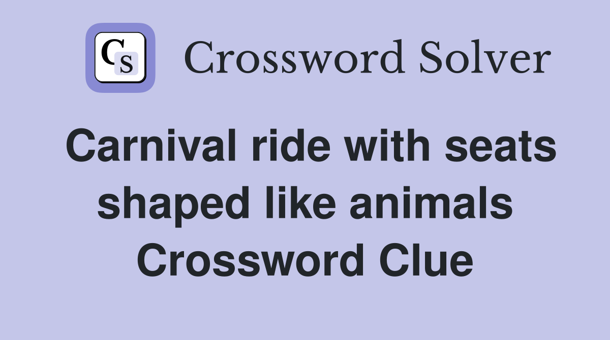 Carnival ride with seats shaped like animals Crossword Clue