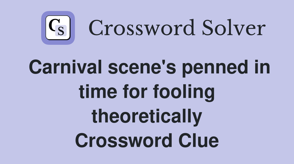 Carnival scene's penned in time for fooling theoretically Crossword Clue