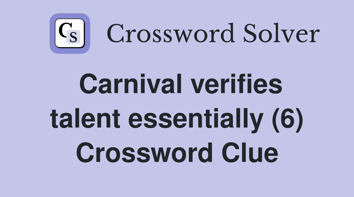 Carnival verifies talent essentially (6) Crossword Clue