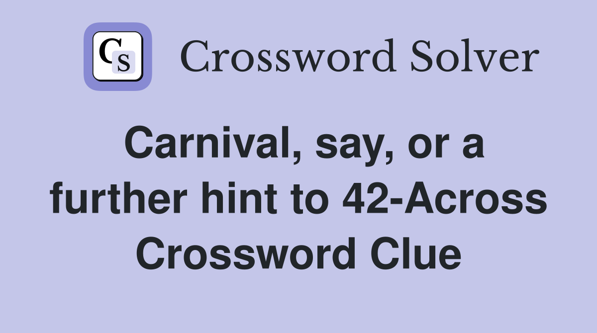 Carnival, say, or a further hint to 42-Across Crossword Clue