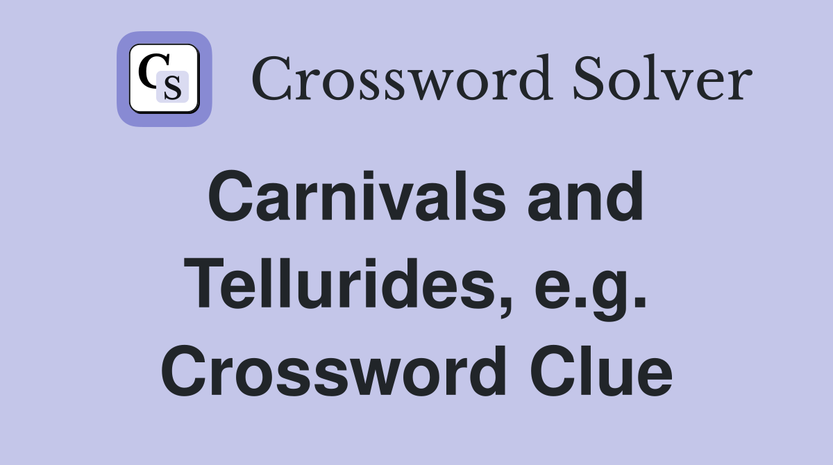 Carnivals and Tellurides, e.g. Crossword Clue