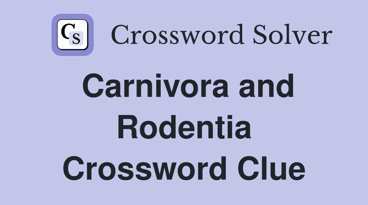 Carnivora and Rodentia Crossword Clue