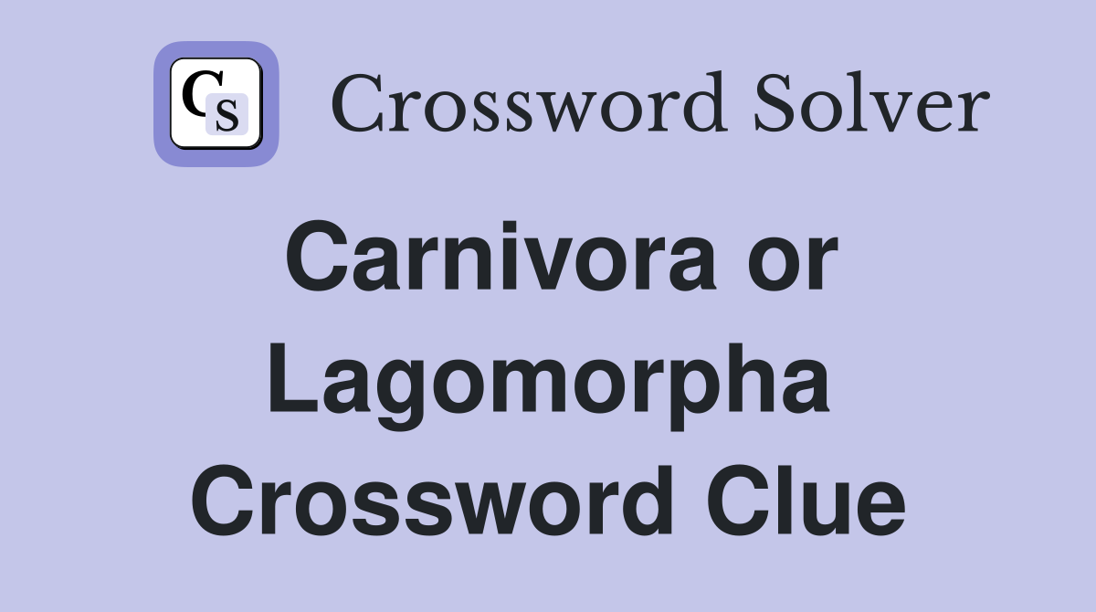 Carnivora or Lagomorpha Crossword Clue