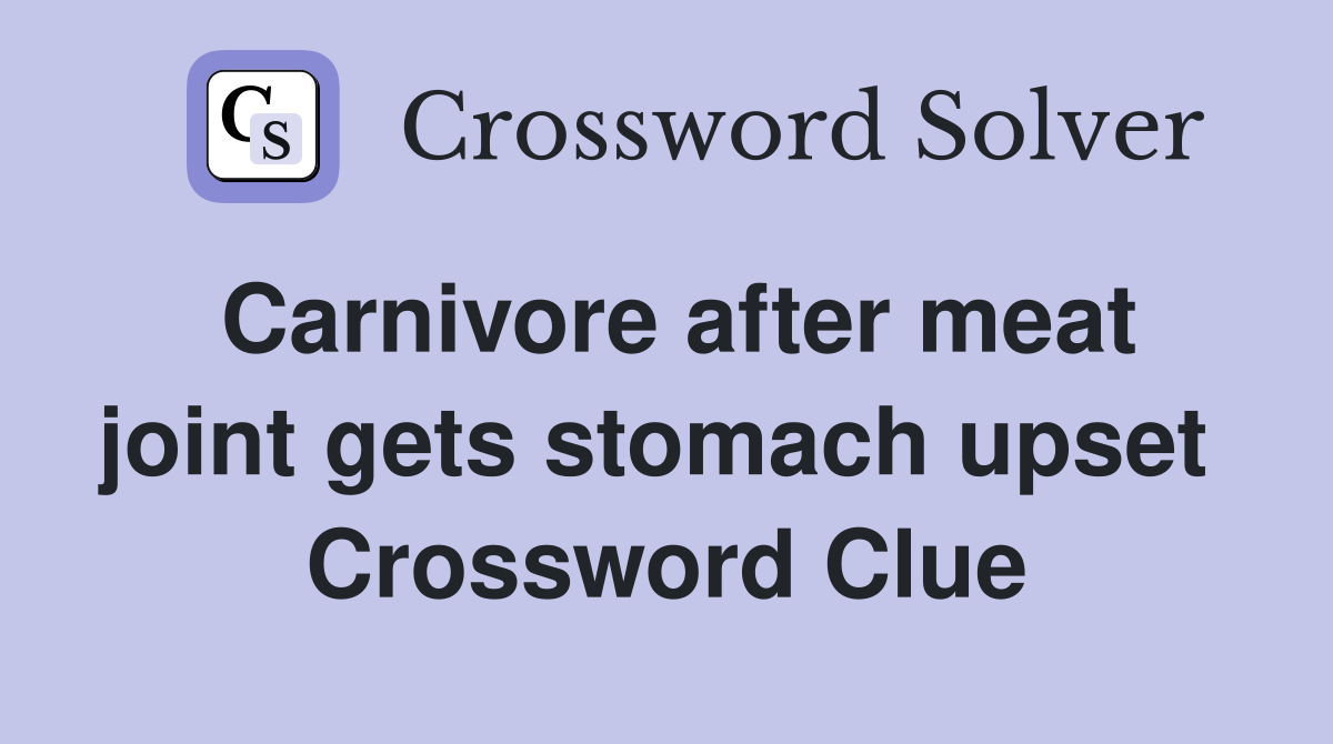 Carnivore after meat joint gets stomach upset  Crossword Clue