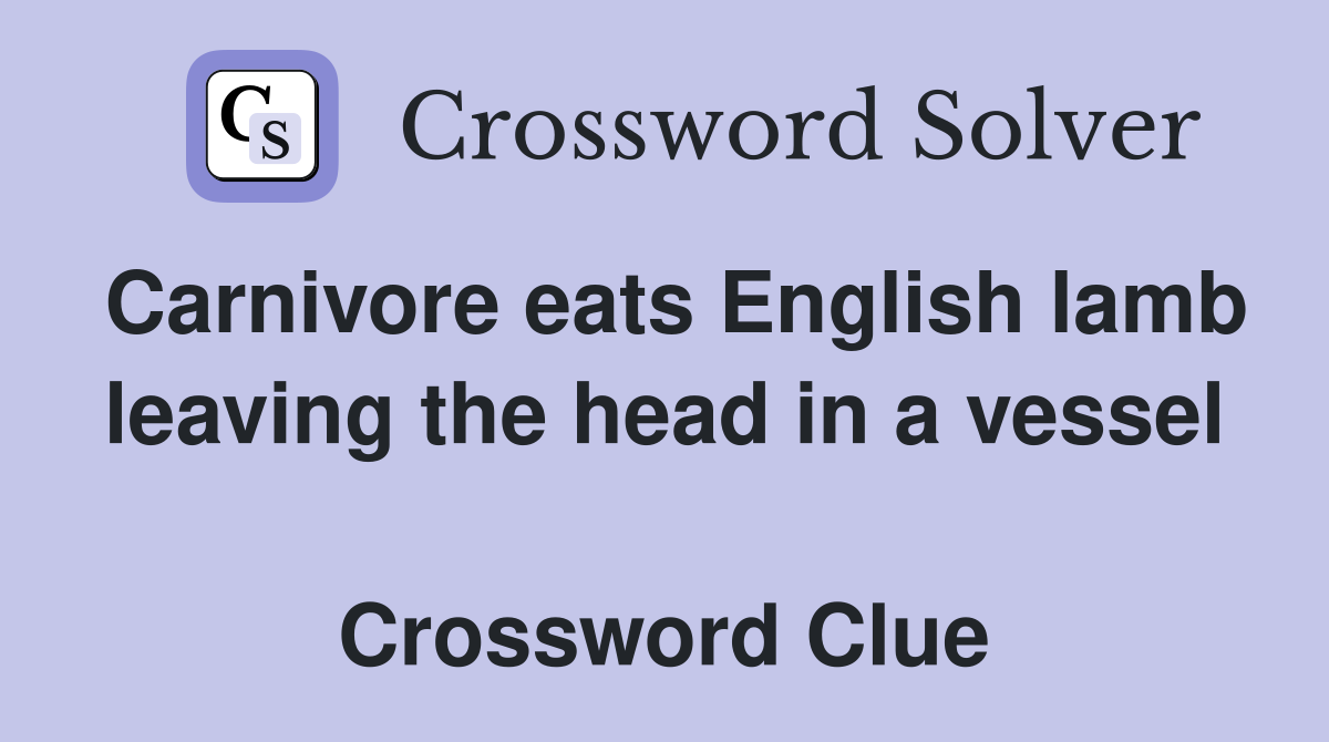 Carnivore eats English lamb leaving the head in a vessel  Crossword Clue