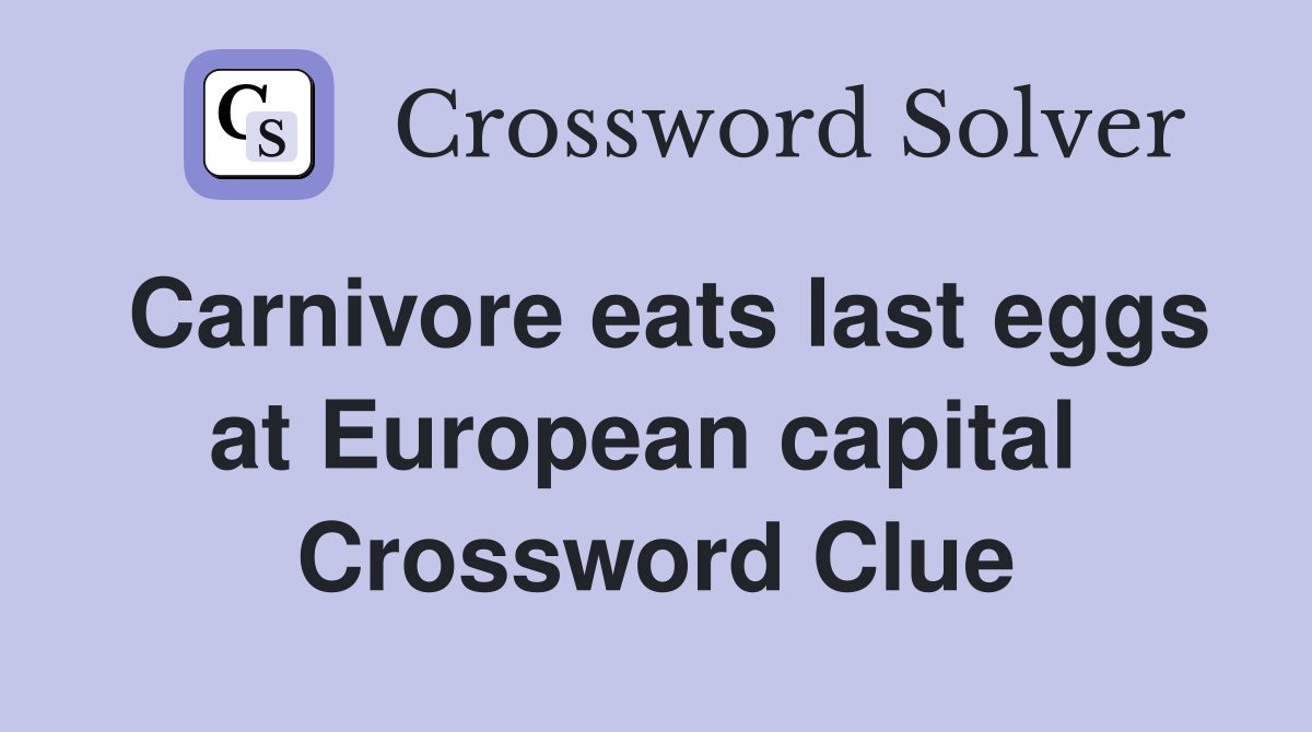 Carnivore eats last eggs at European capital  Crossword Clue