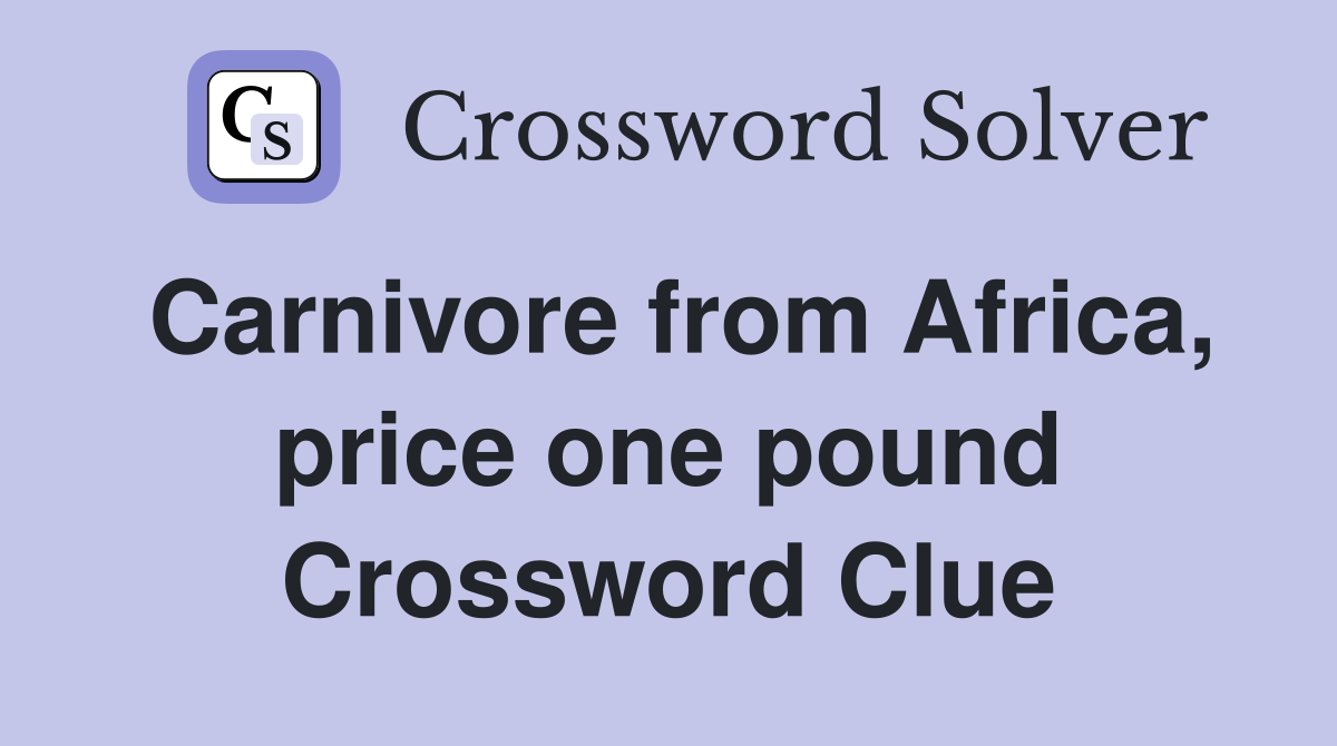 Carnivore from Africa, price one pound Crossword Clue