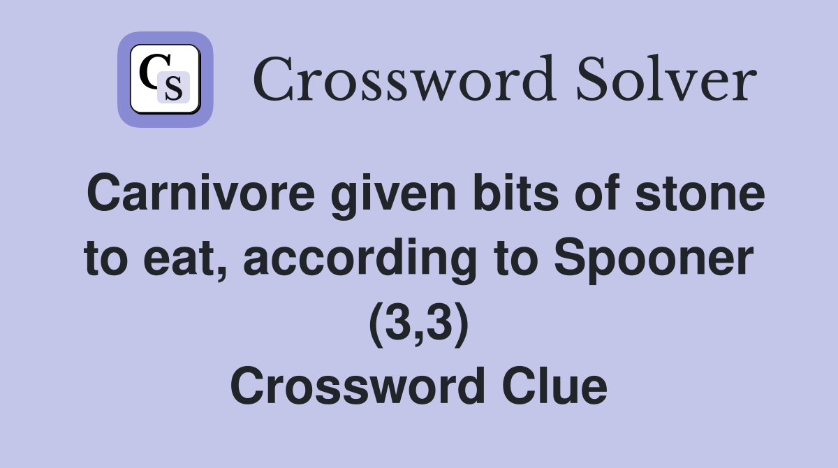 Carnivore given bits of stone to eat, according to Spooner (3,3) Crossword Clue