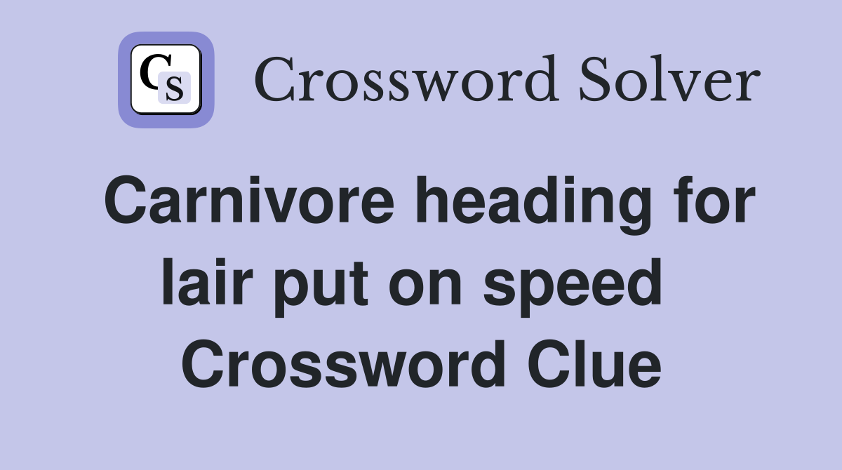 Carnivore heading for lair put on speed  Crossword Clue