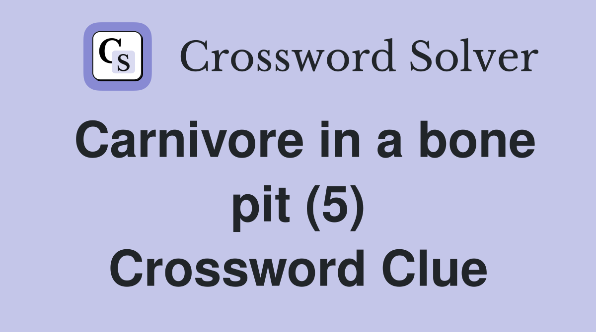 Carnivore in a bone pit (5) Crossword Clue