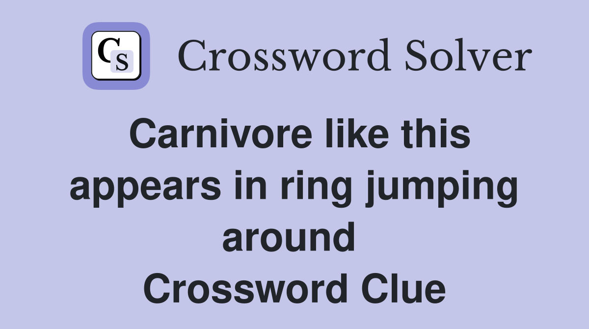 Carnivore like this appears in ring jumping around  Crossword Clue