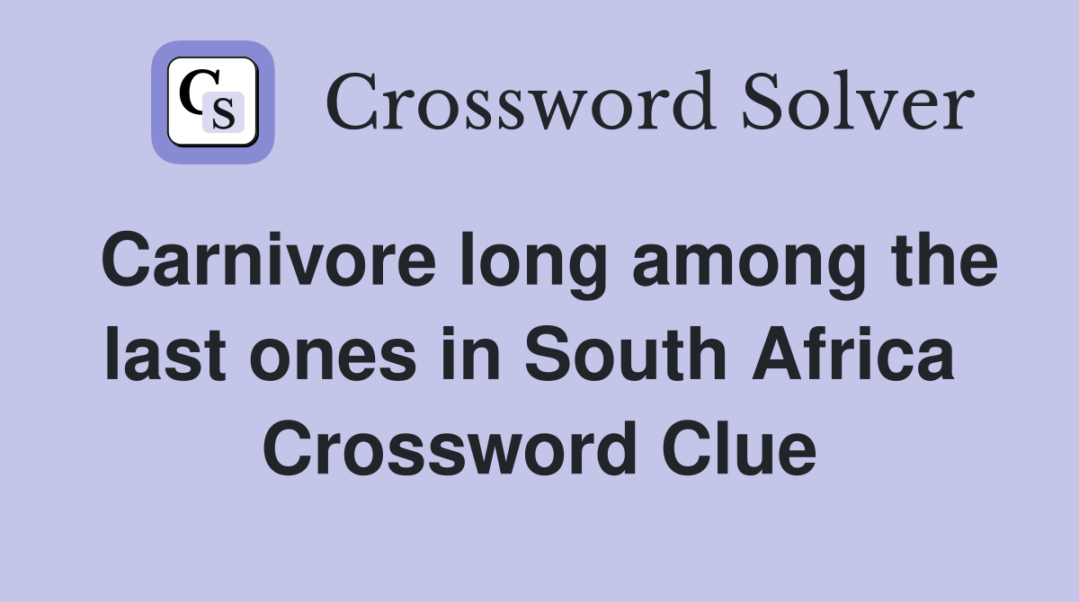 Carnivore long among the last ones in South Africa  Crossword Clue