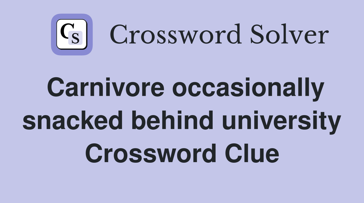 Carnivore occasionally snacked behind university Crossword Clue