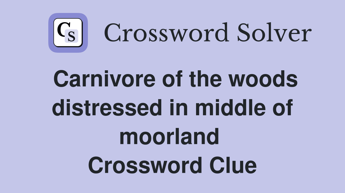 Carnivore of the woods distress­ed in middle of moorland  Crossword Clue