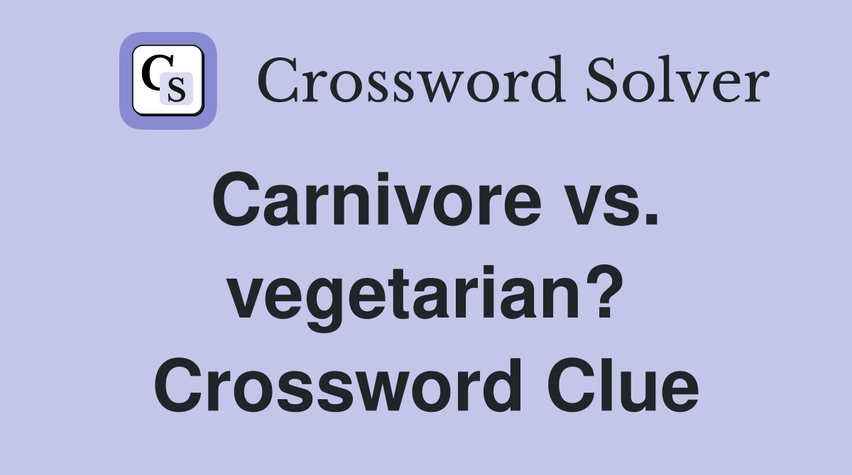 Carnivore vs. vegetarian? Crossword Clue