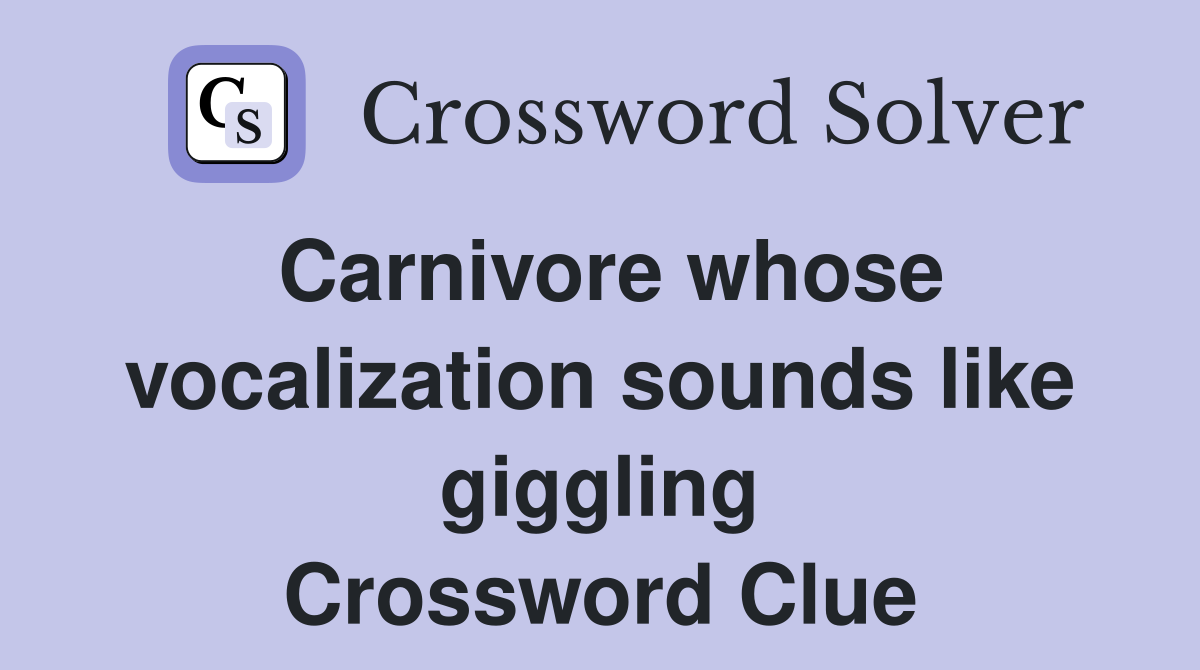 Carnivore whose vocalization sounds like giggling Crossword Clue