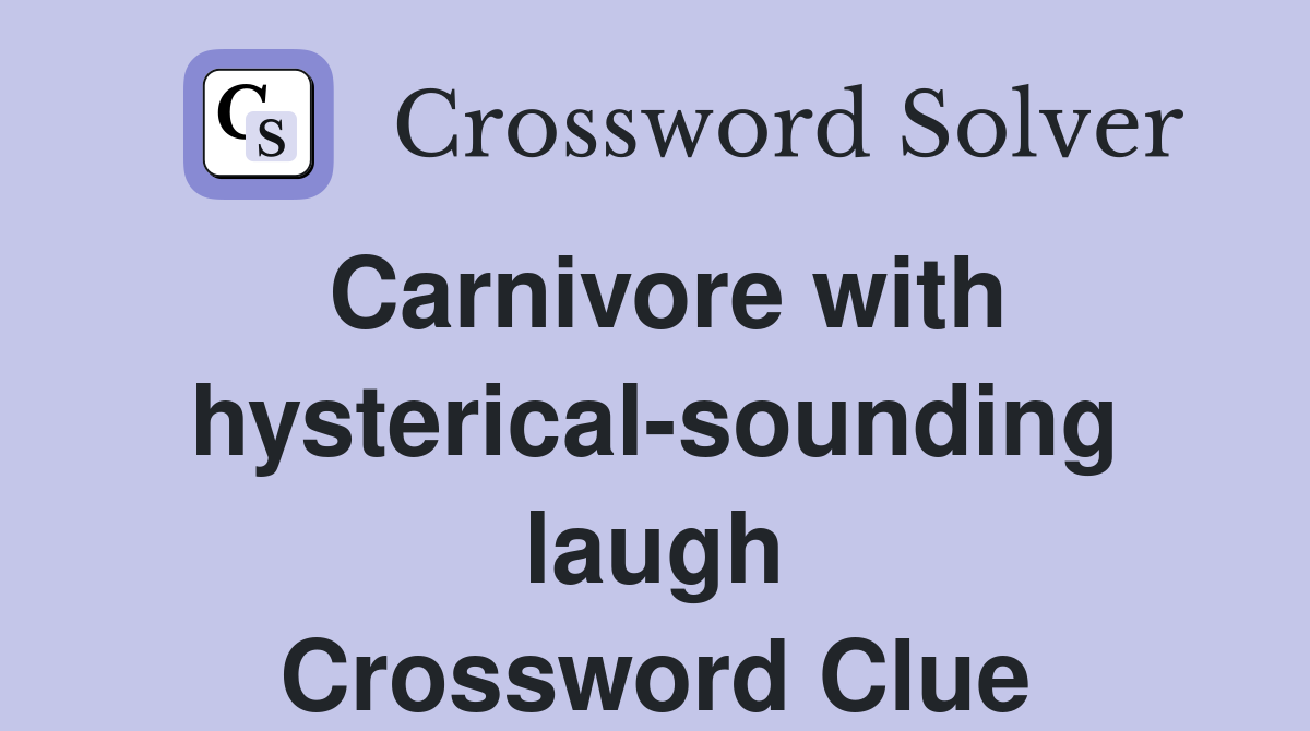 Carnivore with hysterical-sounding laugh Crossword Clue