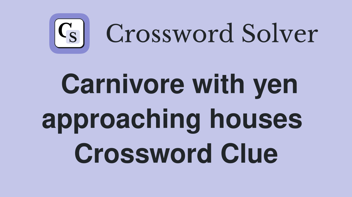 Carnivore with yen approaching houses  Crossword Clue